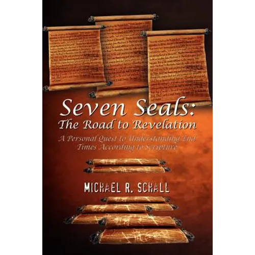 Seven Seals: The Road to Revelation: A Personal Quest to Understanding End Times According to Scripture