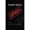 Health Myths Exposed: Learn How to Avoid Deadly Health Myths-Add 10 Years to Your Life