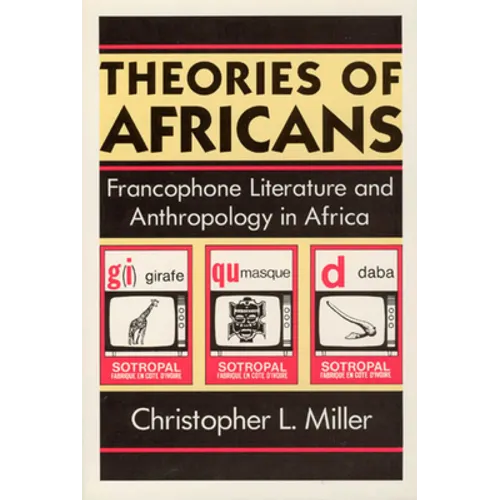Theories of Africans: Francophone Literature and Anthropology in Africa