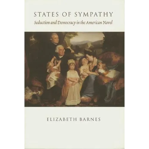 States of Sympathy: Seduction and Democracy in the American Novel