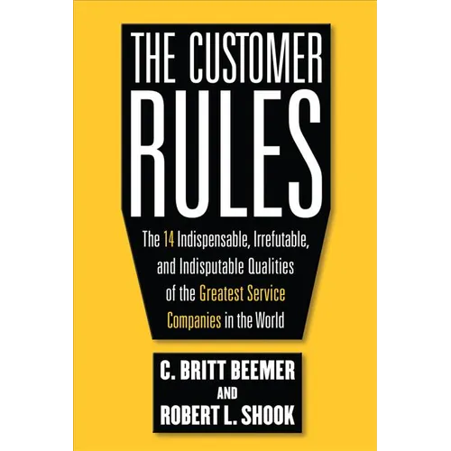 The Customer Rules: The 14 Indispensible, Irrefutable, and Indisputable Qualities of the Greatest Service Companies in the World