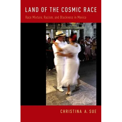 Land of the Cosmic Race: Race Mixture, Racism, and Blackness in Mexico