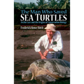 The Man Who Saved Sea Turtles: Archie Carr and the Origins of Conservation Biology