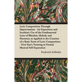 Lyric Composition Through Improvisation - An Exposition and Synthetic Use of the Fundamental Laws of Rhythm, Melody and Harmony as Applied to the Crea