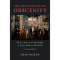 The Reinvention of Obscenity: Sex, Lies, and Tabloids in Early Modern France
