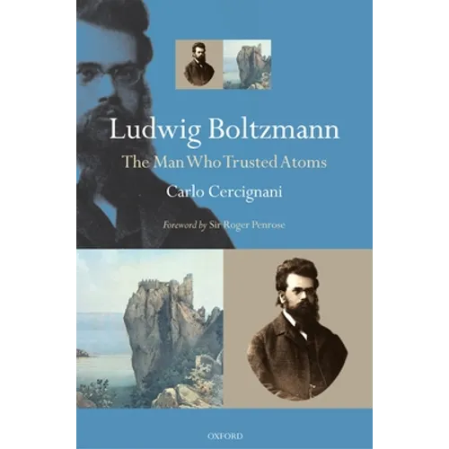 Ludwig Boltzmann: The Man Who Trusted Atoms