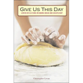 Give Us This Day: Lenten Reflections on Baking Bread and Discipleship
