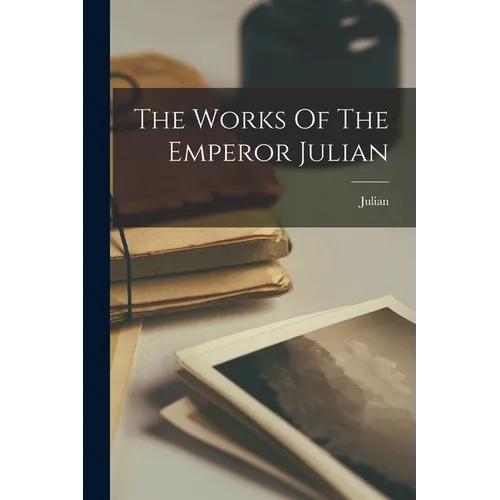 The Works Of The Emperor Julian