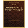 The Origins And History Of The Knights Templars And The Ancient Accepted Scottish Rite