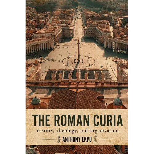 The Roman Curia: History, Theology, and Organization