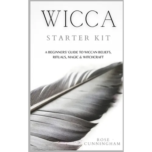Wicca Starter Kit: A Beginners' Guide to Wicca Beliefs, Rituals, Magic and Witchcraft