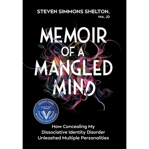 Memoir of a Mangled Mind (with dust jacket): How Concealing My Dissociative Identity Disorder Unleashed Multiple Personalities
