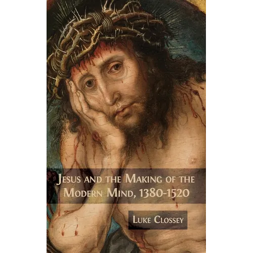 Jesus and the Making of the Modern Mind, 1380-1520