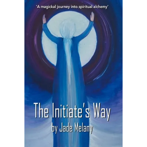 The Initiate's Way: A Magickal Journey into Spiritual Alchemy