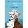 The Revolutionary Career of Maximilien Robespierre