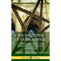 The Philosophy of Natural Magic: A Complete Work on the Elements, Occult Magick and Sorcery (Hardcover)
