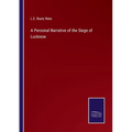 A Personal Narrative of the Siege of Lucknow