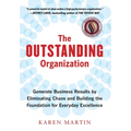 The Outstanding Organization: Generate Business Results by Eliminating Chaos and Building the Foundation for Everyday Excellence