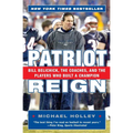Patriot Reign: Bill Belichick, the Coaches, and the Players Who Built a Champion
