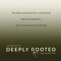 Deeply Rooted: Mindful Practices for Cultivating Self-compassion, Self-acceptance & Healing