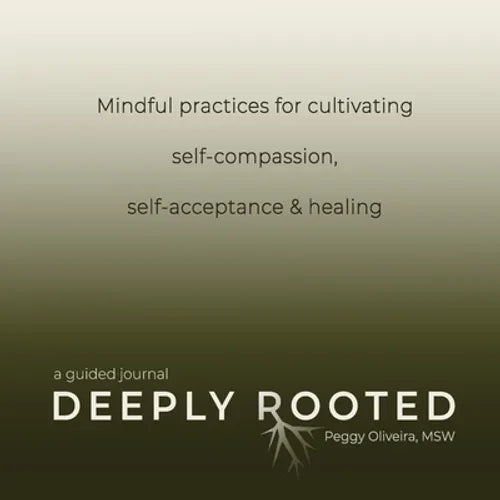 Deeply Rooted: Mindful Practices for Cultivating Self-compassion, Self-acceptance & Healing