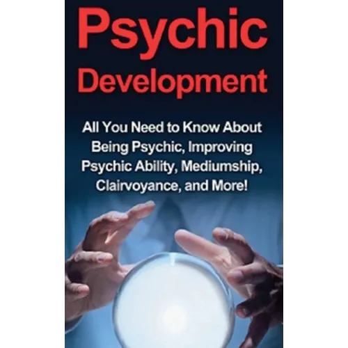 Psychic Development: All you need to know about being psychic, improving psychic ability, mediumship, clairvoyance, and more!