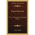 Project Sherwood: The U. S. Program In Controlled Fusion