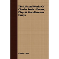 The Life and Works of Charles Lamb - Poems, Plays & Miscellaneous Essays