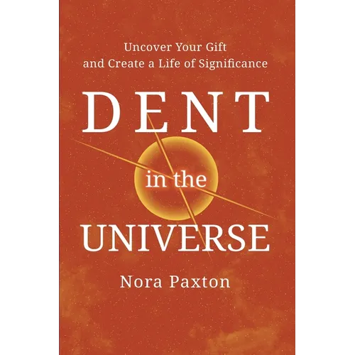 Dent in the Universe: Uncover Your Gift and Create a Life of Significance