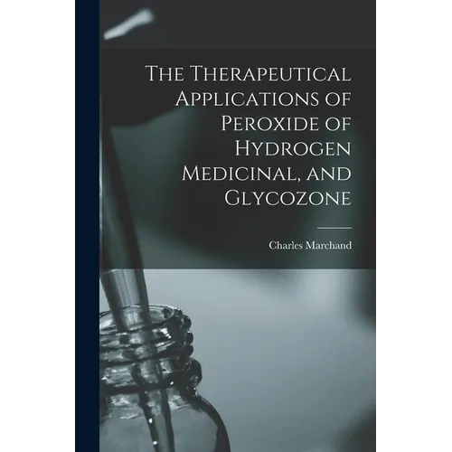 The Therapeutical Applications of Peroxide of Hydrogen Medicinal, and Glycozone