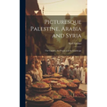 Picturesque Palestine, Arabia and Syria; the Country, the People and the Landscape