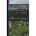 The New Testament of Our Lord and Saviour Jesus Christ: Published in 1526; Being the First Translation From the Greek Into English