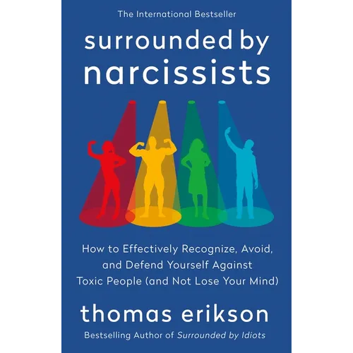 Surrounded by Narcissists: How to Effectively Recognize, Avoid, and Defend Yourself Against Toxic People (and Not Lose Your Mind) [The Surrounded by I