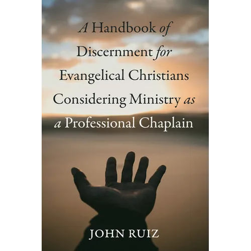 A Handbook of Discernment for Evangelical Christians Considering Ministry as a Professional Chaplain