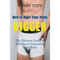 How to Make Your Penis BIGGER: The Ultimate Guide to Effectively Enhancing Your Penis