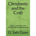 Christianity and the Craft: Essays, Interviews, and Testimonies on Freemasonry