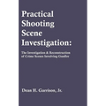 Practical Shooting Scene Investigation: The Investigation & Reconstruction of Crime Scenes Involving Gunfire