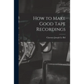 How to Make Good Tape Recordings