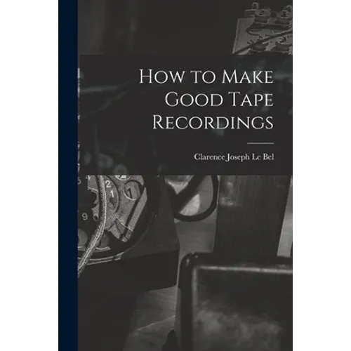 How to Make Good Tape Recordings
