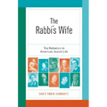 The Rabbi's Wife: The Rebbetzin in American Jewish Life