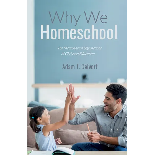 Why We Homeschool: The Meaning and Significance of Christian Education
