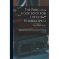 The Priscilla Cook Book for Everyday Housekeepers: A Collection of Recipes Compiled From the Modern Priscilla With Menus for Breakfasts, Lunches, Dinn