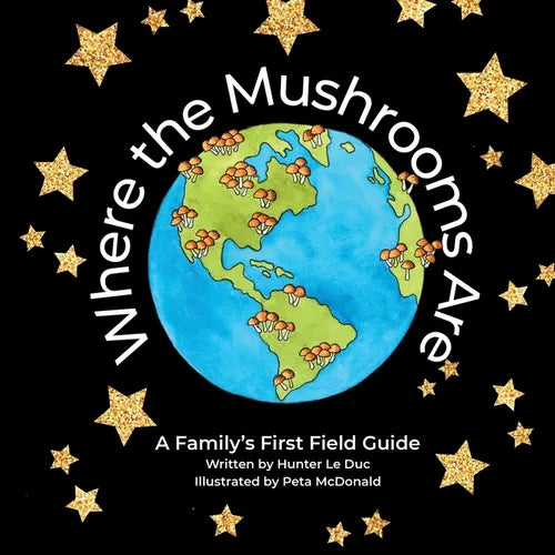 Where the Mushrooms Are: A Family's First Field Guide