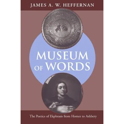 Museum of Words: The Poetics of Ekphrasis from Homer to Ashbery
