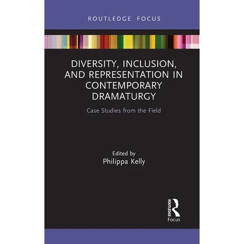 Diversity, Inclusion, and Representation in Contemporary Dramaturgy: Case Studies from the Field