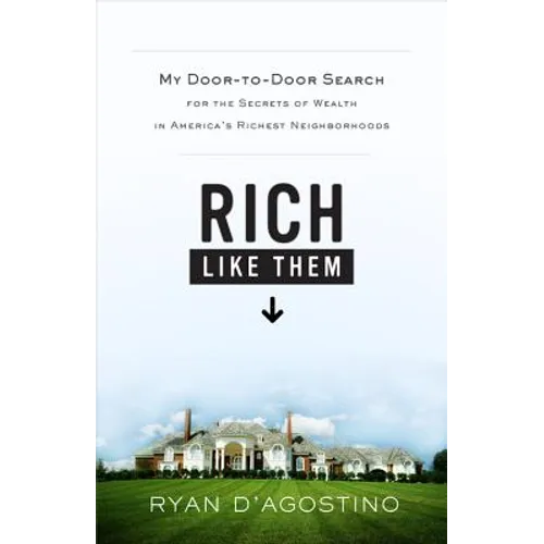 Rich Like Them: My Door-To-Door Search for the Secrets of Wealth in America's Richest Neighborhoods