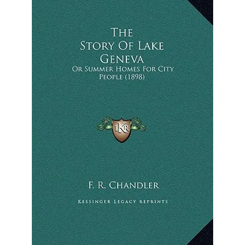 The Story Of Lake Geneva: Or Summer Homes For City People (1898)