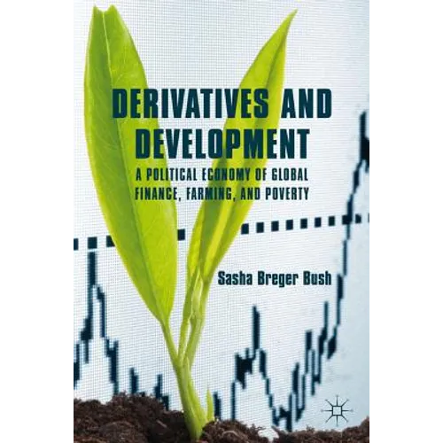 Derivatives and Development: A Political Economy of Global Finance, Farming, and Poverty