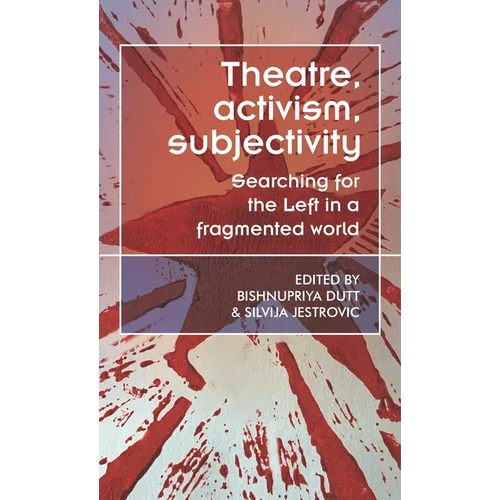 Theatre, Activism, Subjectivity: Searching for the Left in a Fragmented World