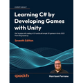 Learning C# by Developing Games with Unity - Seventh Edition: Get to grips with coding in C# and build simple 3D games in Unity 2023 from the ground u